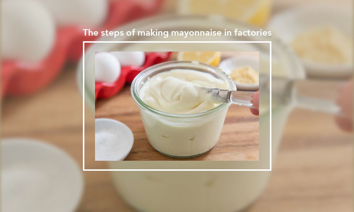 The Steps Of Making Mayonnaise In Factories Cubii