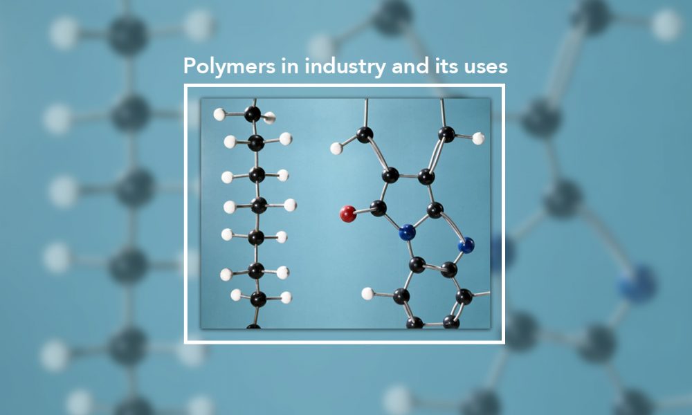 Polymers in industry and its uses | CUBII